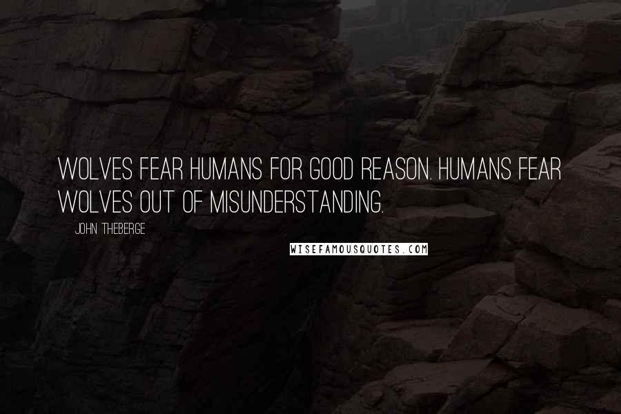 John Theberge Quotes: Wolves fear humans for good reason. Humans fear wolves out of misunderstanding.