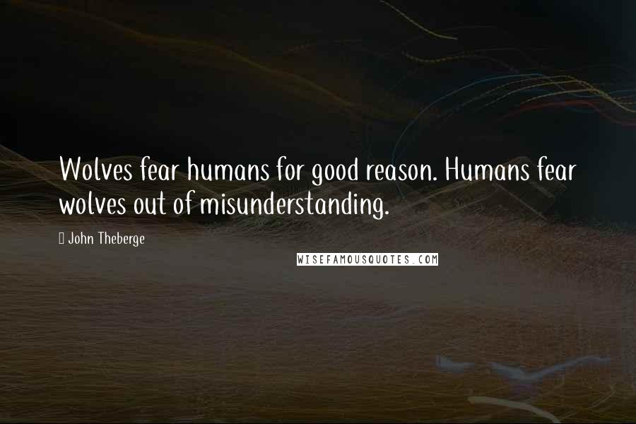 John Theberge Quotes: Wolves fear humans for good reason. Humans fear wolves out of misunderstanding.