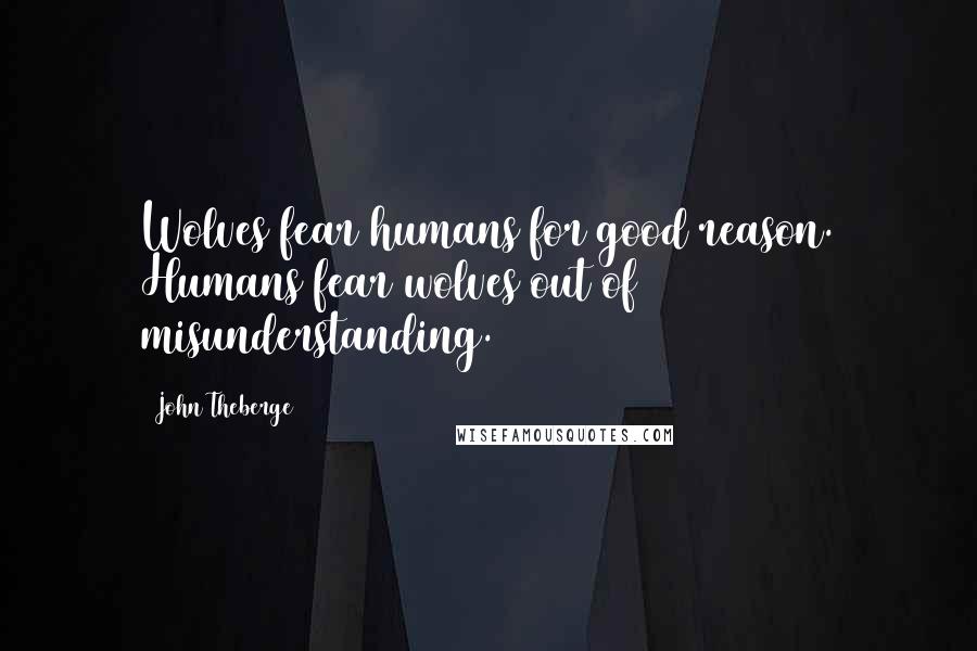John Theberge Quotes: Wolves fear humans for good reason. Humans fear wolves out of misunderstanding.