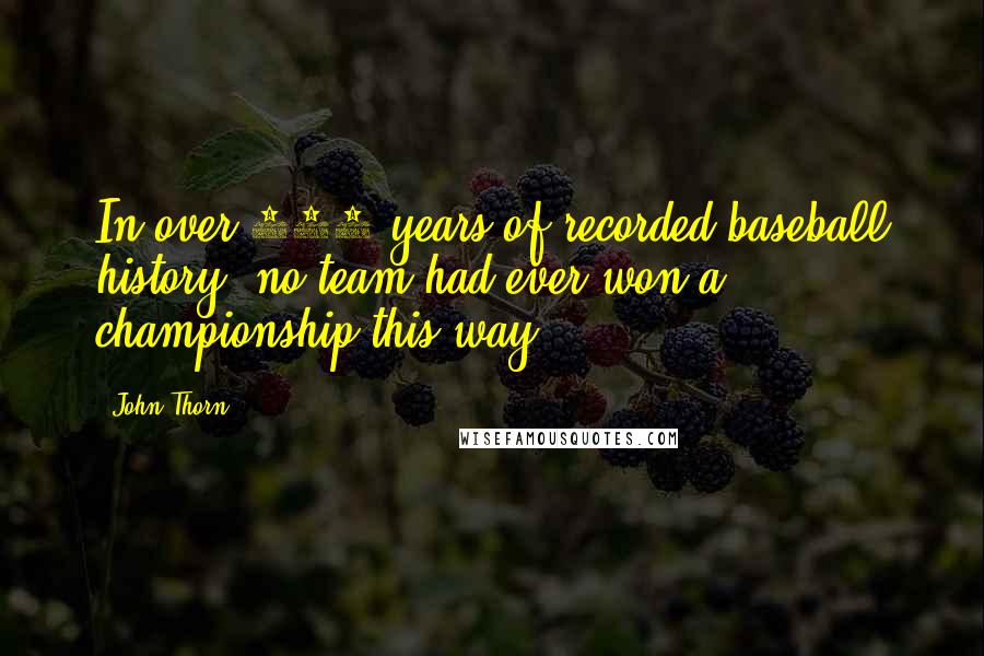 John Thorn Quotes: In over 160 years of recorded baseball history, no team had ever won a championship this way.