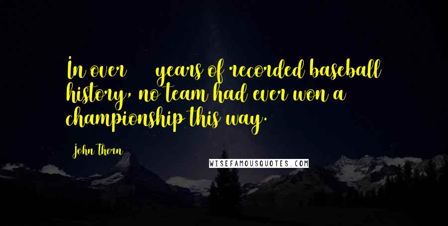 John Thorn Quotes: In over 160 years of recorded baseball history, no team had ever won a championship this way.