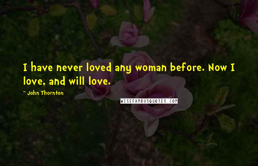 John Thornton Quotes: I have never loved any woman before. Now I love, and will love.