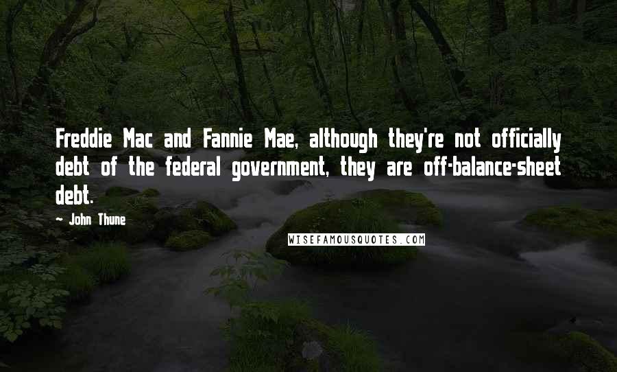 John Thune Quotes: Freddie Mac and Fannie Mae, although they're not officially debt of the federal government, they are off-balance-sheet debt.