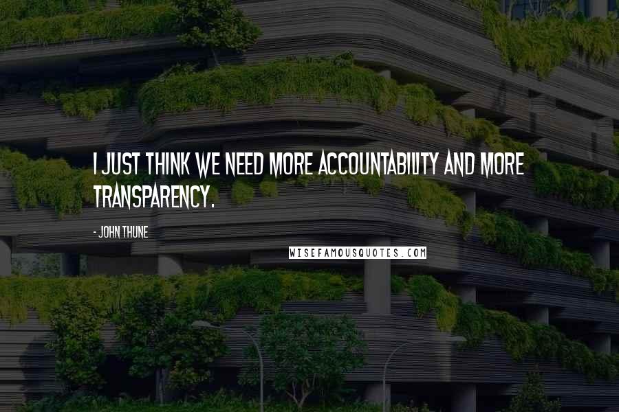 John Thune Quotes: I just think we need more accountability and more transparency.