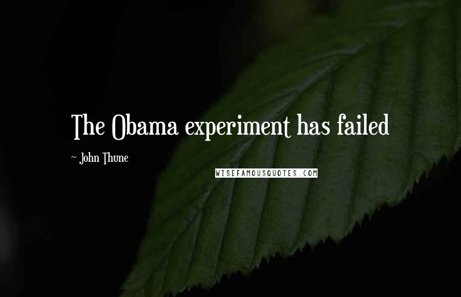 John Thune Quotes: The Obama experiment has failed