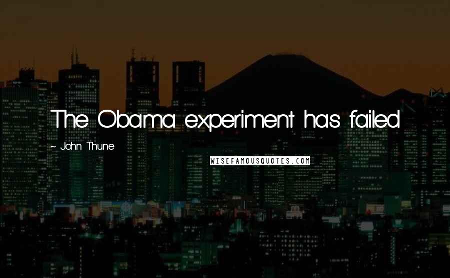 John Thune Quotes: The Obama experiment has failed