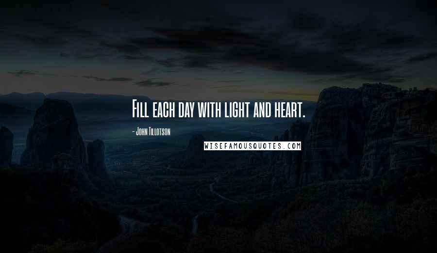 John Tillotson Quotes: Fill each day with light and heart.