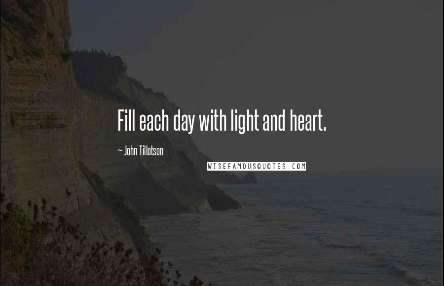 John Tillotson Quotes: Fill each day with light and heart.