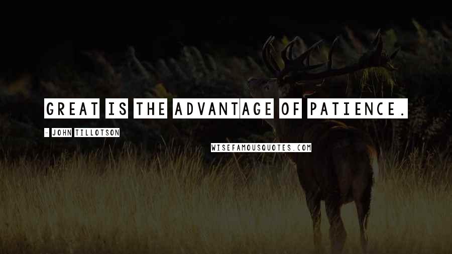 John Tillotson Quotes: Great is the advantage of patience.
