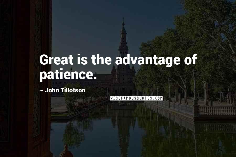 John Tillotson Quotes: Great is the advantage of patience.