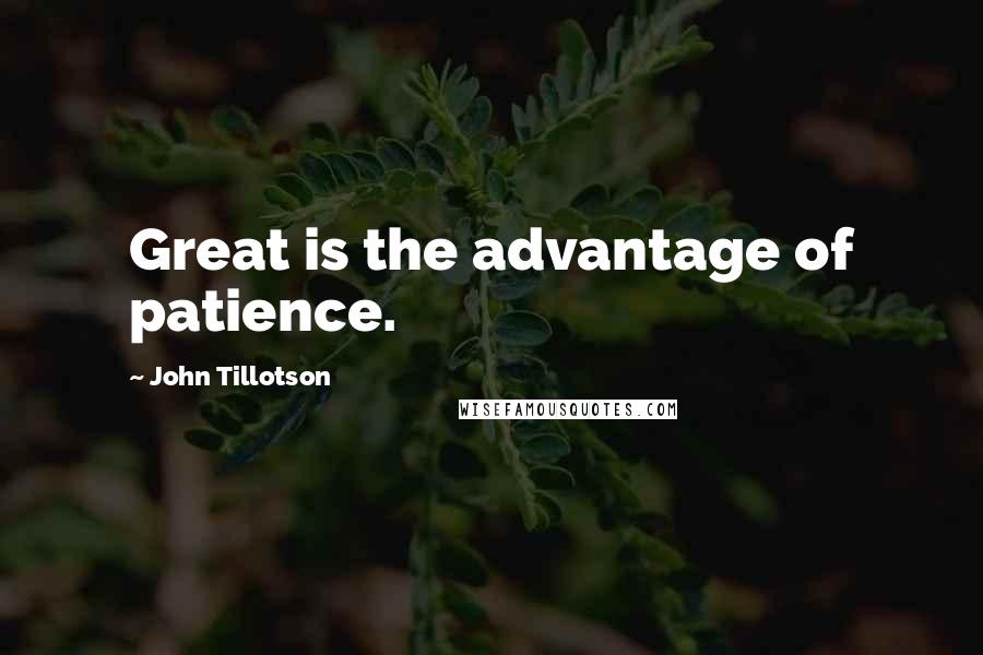 John Tillotson Quotes: Great is the advantage of patience.
