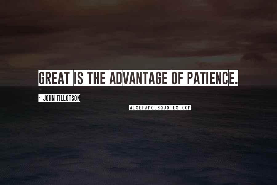 John Tillotson Quotes: Great is the advantage of patience.