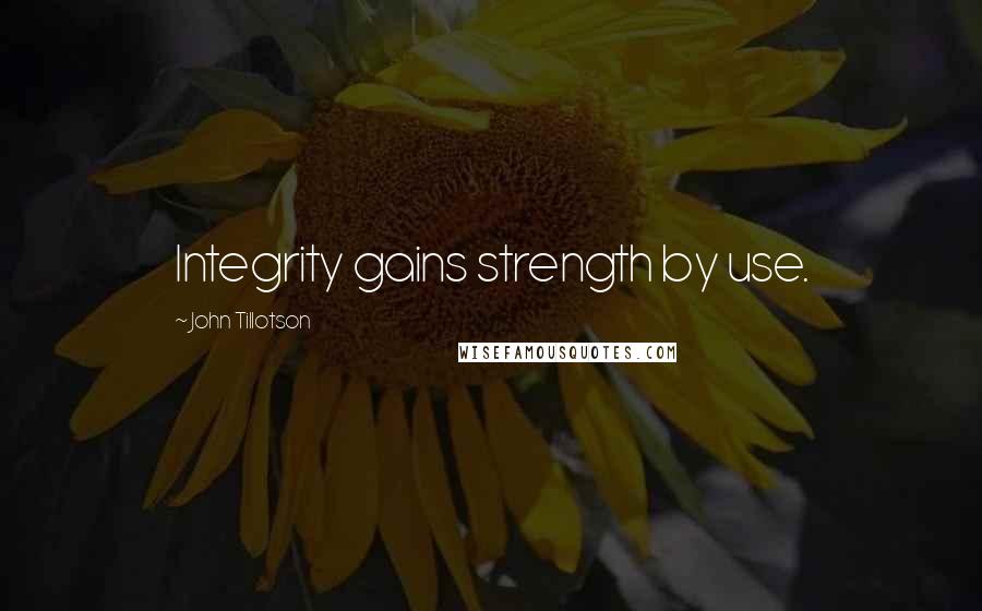 John Tillotson Quotes: Integrity gains strength by use.