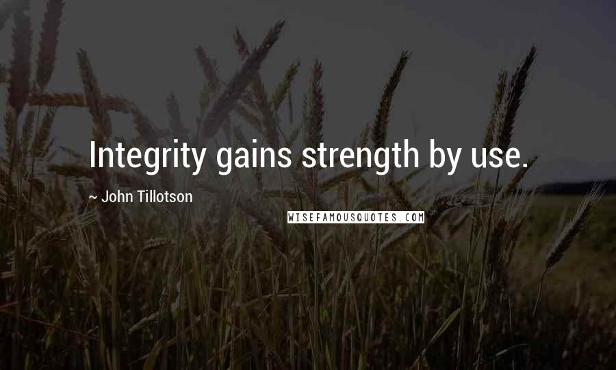 John Tillotson Quotes: Integrity gains strength by use.