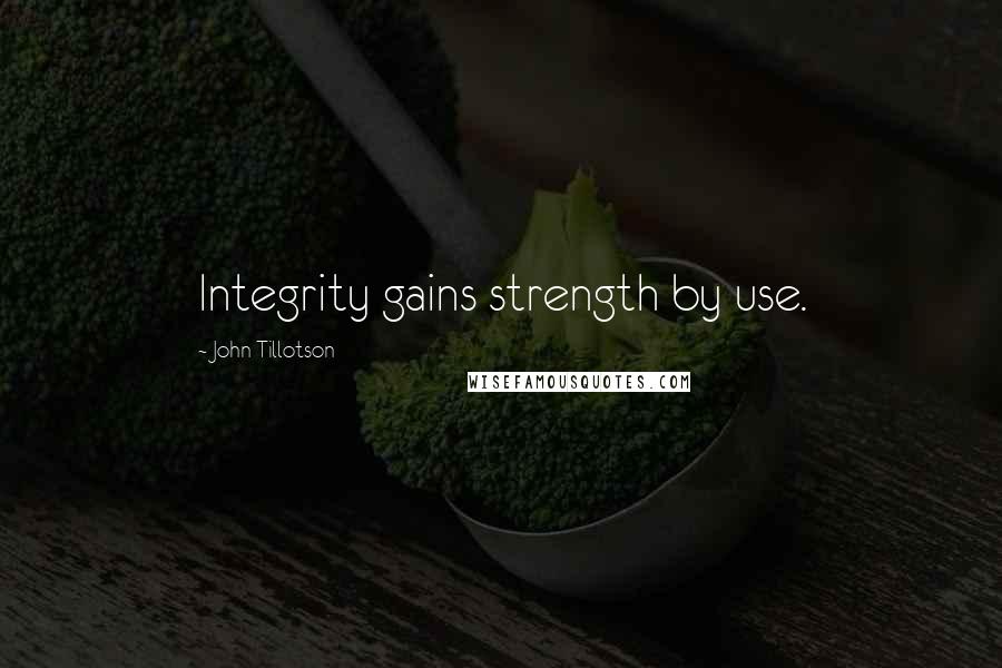 John Tillotson Quotes: Integrity gains strength by use.
