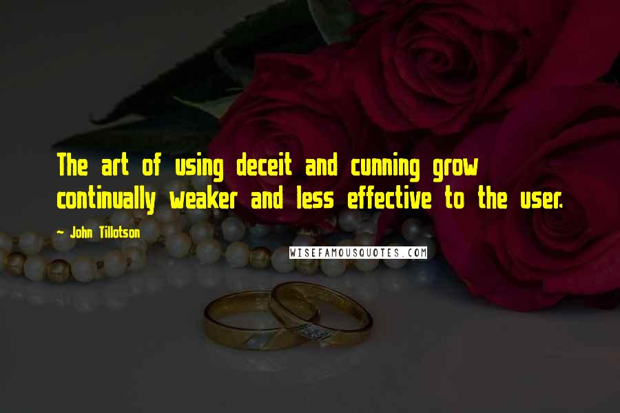 John Tillotson Quotes: The art of using deceit and cunning grow continually weaker and less effective to the user.