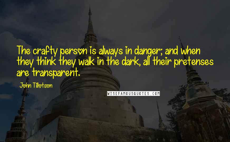 John Tillotson Quotes: The crafty person is always in danger; and when they think they walk in the dark, all their pretenses are transparent.