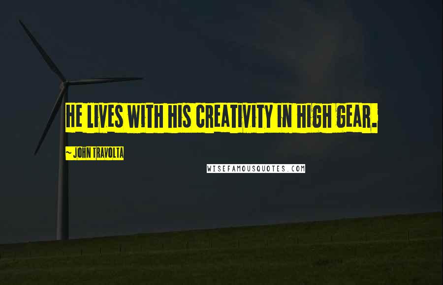 John Travolta Quotes: He lives with his creativity in high gear.