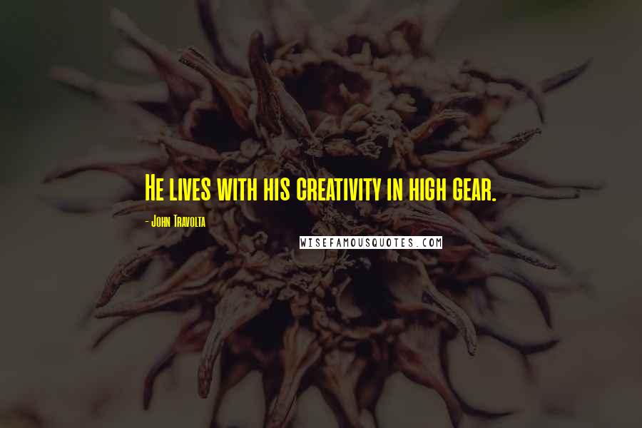 John Travolta Quotes: He lives with his creativity in high gear.