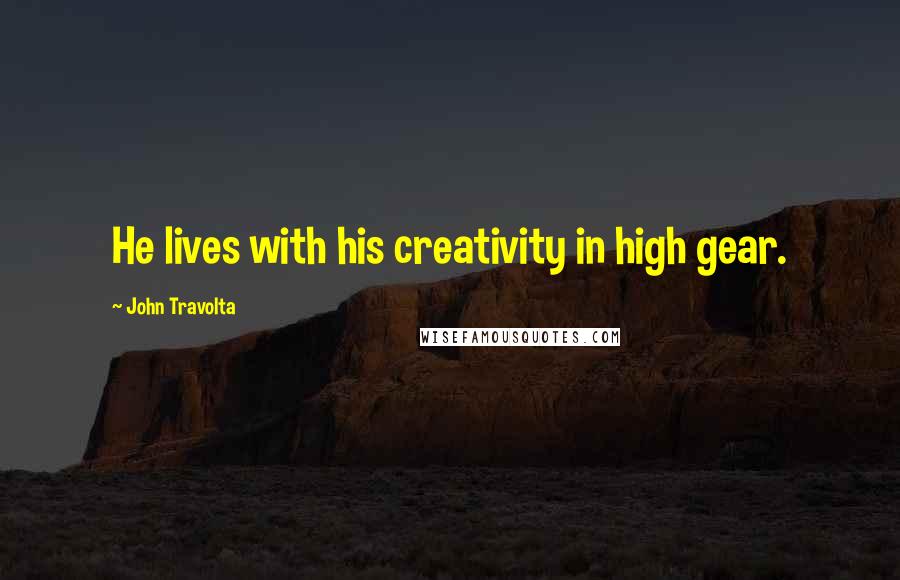 John Travolta Quotes: He lives with his creativity in high gear.