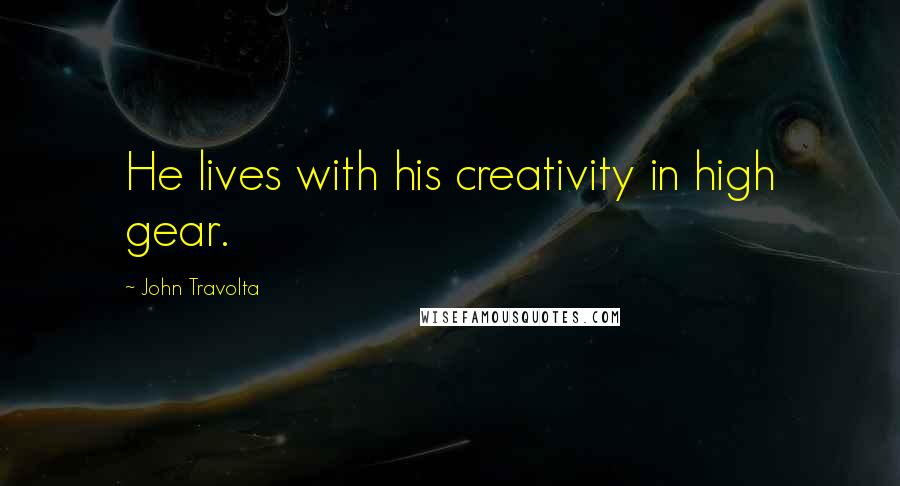 John Travolta Quotes: He lives with his creativity in high gear.