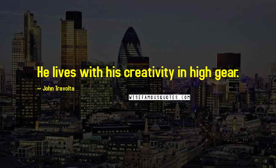 John Travolta Quotes: He lives with his creativity in high gear.