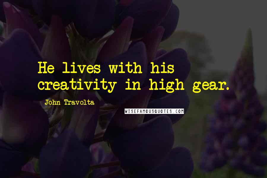 John Travolta Quotes: He lives with his creativity in high gear.