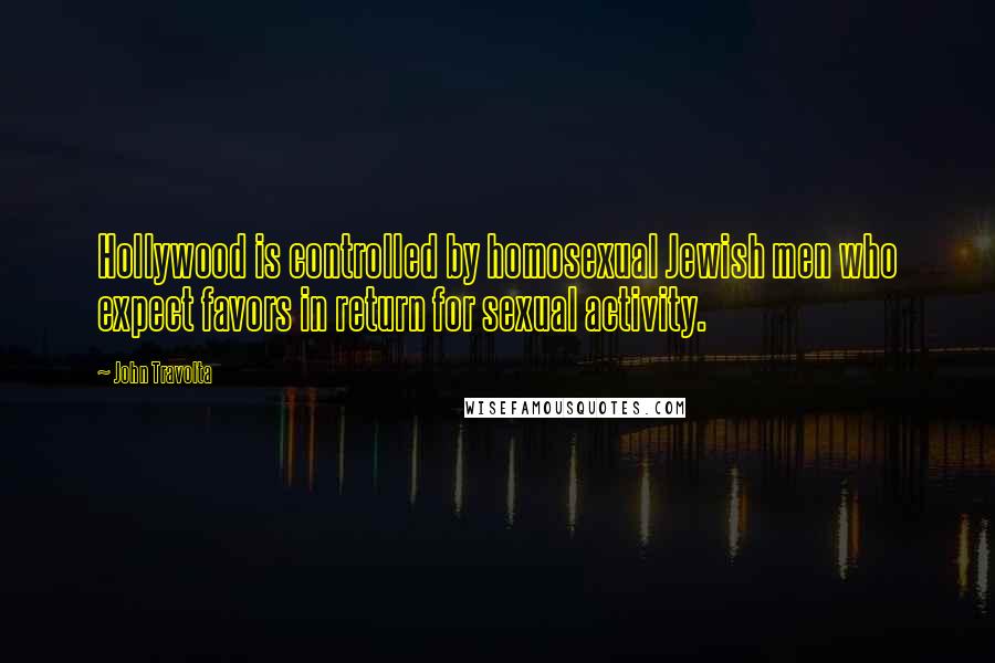 John Travolta Quotes: Hollywood is controlled by homosexual Jewish men who expect favors in return for sexual activity.