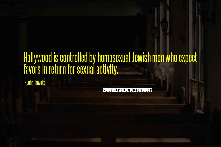 John Travolta Quotes: Hollywood is controlled by homosexual Jewish men who expect favors in return for sexual activity.