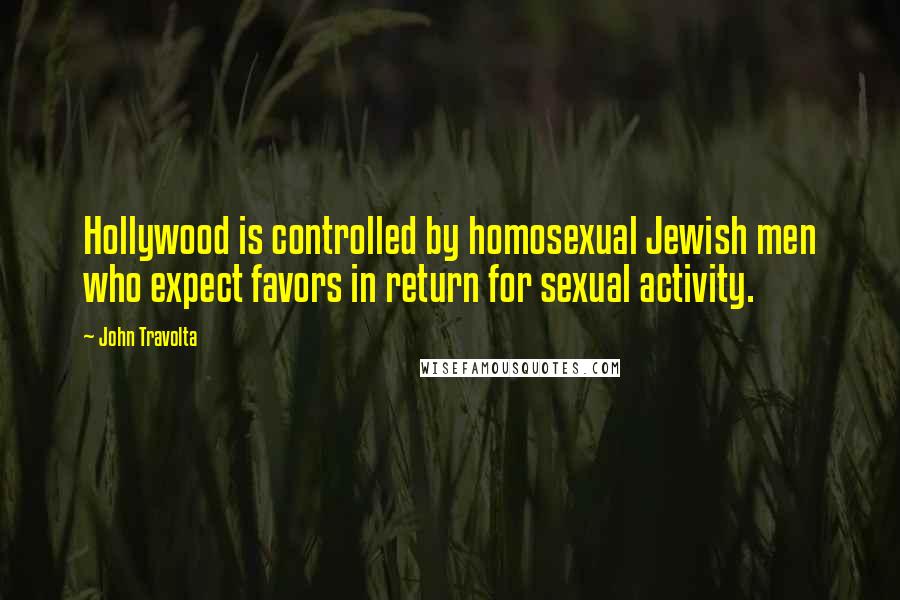 John Travolta Quotes: Hollywood is controlled by homosexual Jewish men who expect favors in return for sexual activity.