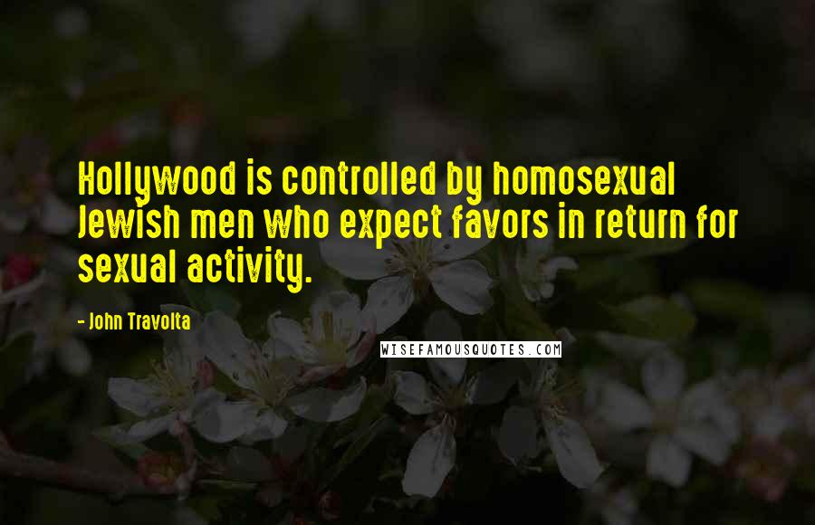 John Travolta Quotes: Hollywood is controlled by homosexual Jewish men who expect favors in return for sexual activity.