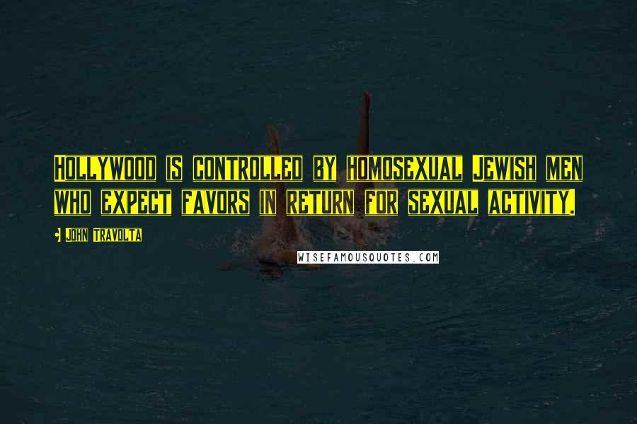 John Travolta Quotes: Hollywood is controlled by homosexual Jewish men who expect favors in return for sexual activity.