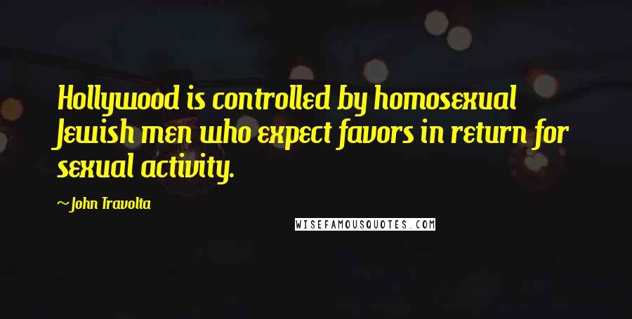 John Travolta Quotes: Hollywood is controlled by homosexual Jewish men who expect favors in return for sexual activity.