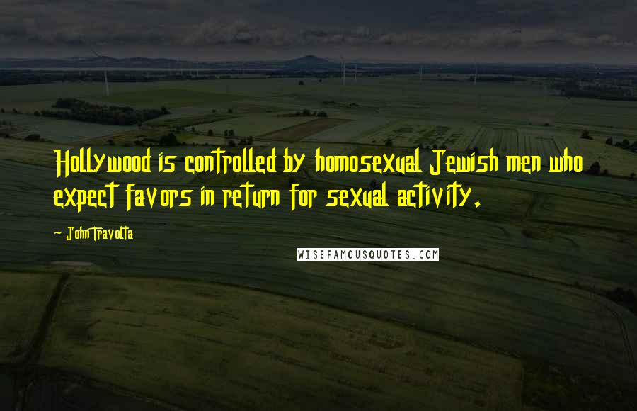 John Travolta Quotes: Hollywood is controlled by homosexual Jewish men who expect favors in return for sexual activity.