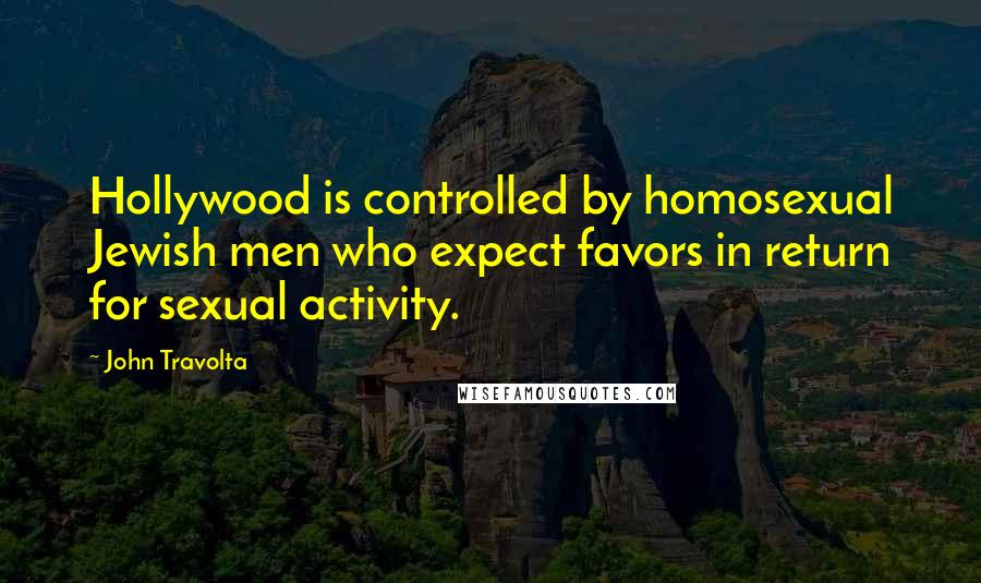 John Travolta Quotes: Hollywood is controlled by homosexual Jewish men who expect favors in return for sexual activity.