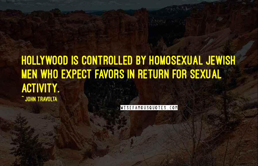 John Travolta Quotes: Hollywood is controlled by homosexual Jewish men who expect favors in return for sexual activity.