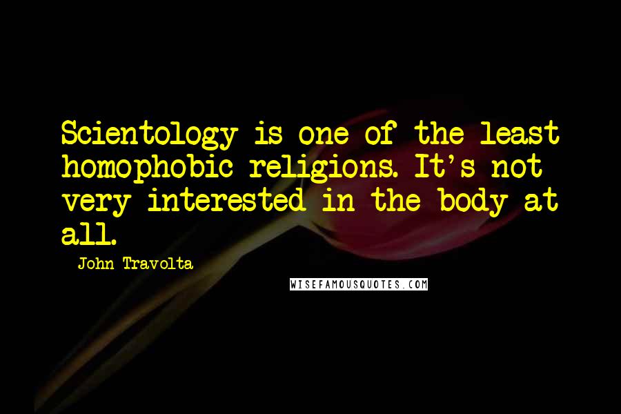 John Travolta Quotes: Scientology is one of the least homophobic religions. It's not very interested in the body at all.