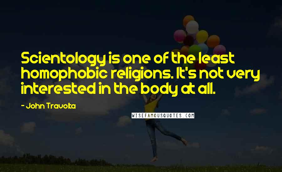 John Travolta Quotes: Scientology is one of the least homophobic religions. It's not very interested in the body at all.