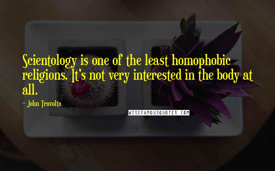 John Travolta Quotes: Scientology is one of the least homophobic religions. It's not very interested in the body at all.