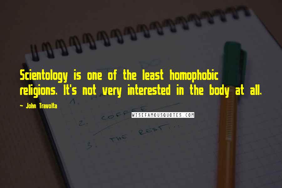 John Travolta Quotes: Scientology is one of the least homophobic religions. It's not very interested in the body at all.