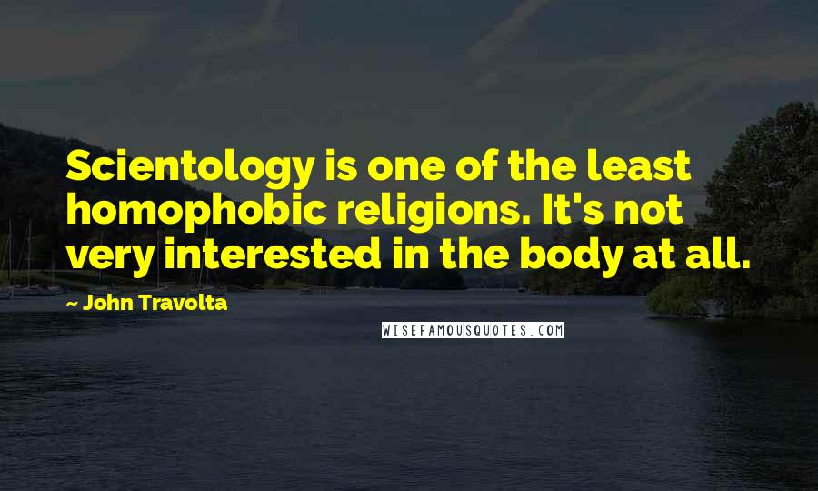 John Travolta Quotes: Scientology is one of the least homophobic religions. It's not very interested in the body at all.