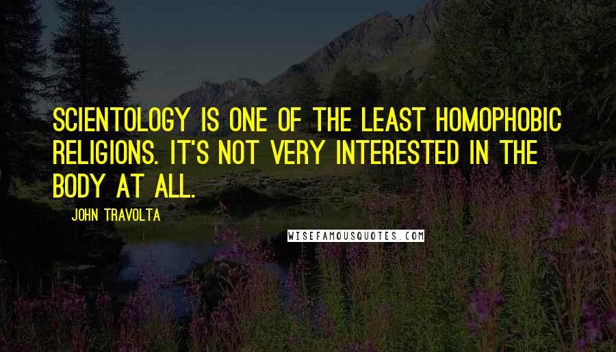 John Travolta Quotes: Scientology is one of the least homophobic religions. It's not very interested in the body at all.