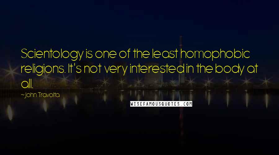 John Travolta Quotes: Scientology is one of the least homophobic religions. It's not very interested in the body at all.