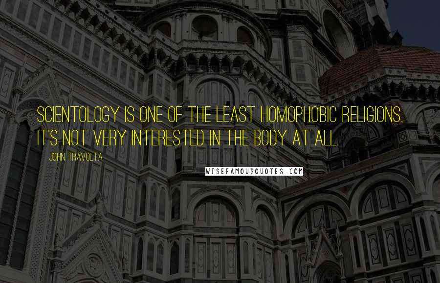 John Travolta Quotes: Scientology is one of the least homophobic religions. It's not very interested in the body at all.
