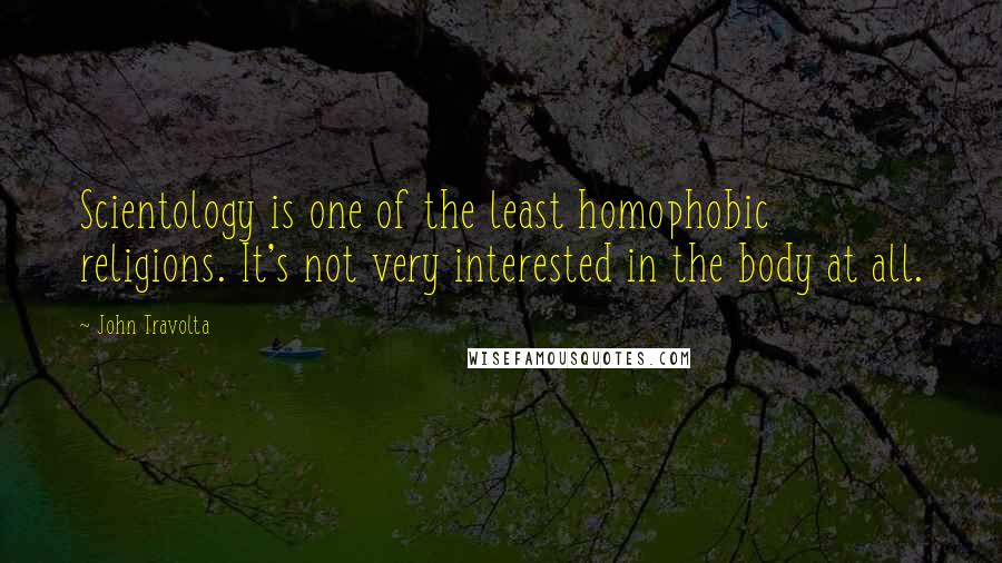 John Travolta Quotes: Scientology is one of the least homophobic religions. It's not very interested in the body at all.