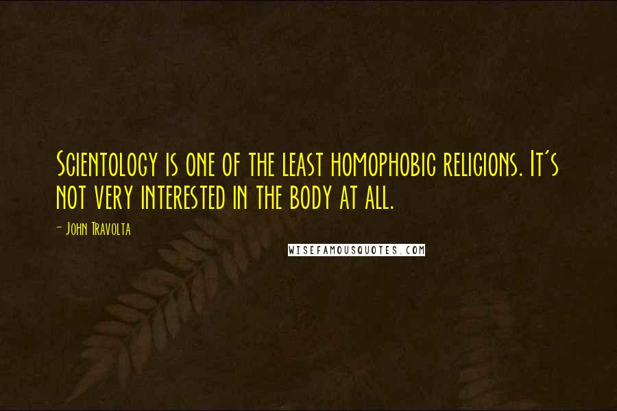 John Travolta Quotes: Scientology is one of the least homophobic religions. It's not very interested in the body at all.