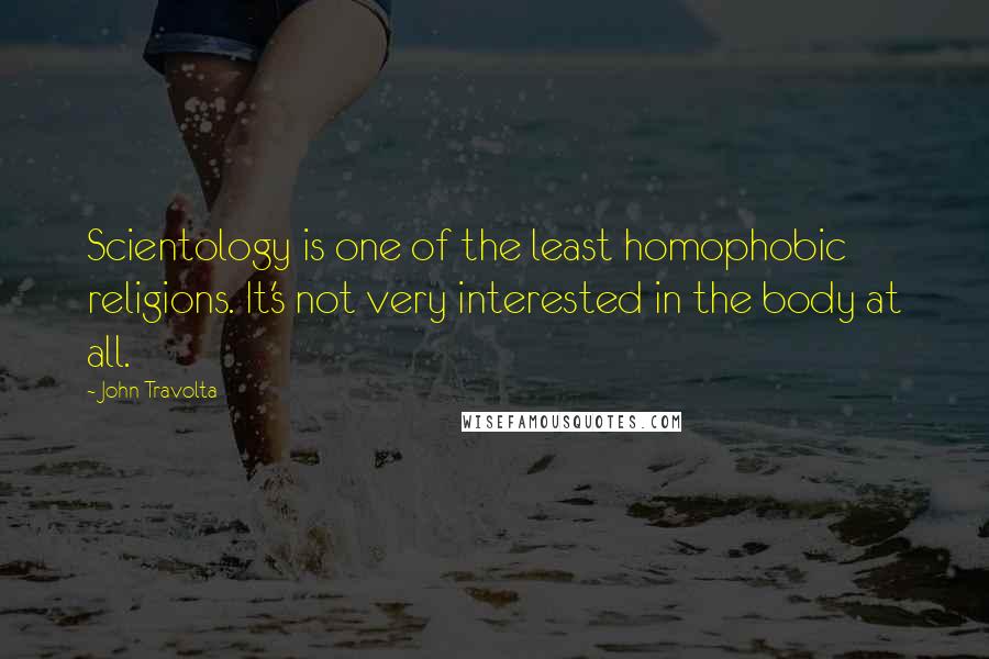 John Travolta Quotes: Scientology is one of the least homophobic religions. It's not very interested in the body at all.
