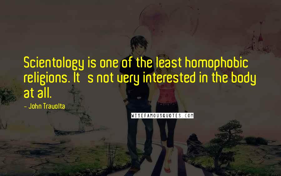 John Travolta Quotes: Scientology is one of the least homophobic religions. It's not very interested in the body at all.