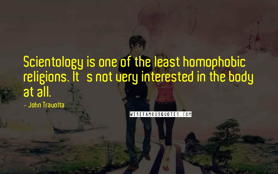 John Travolta Quotes: Scientology is one of the least homophobic religions. It's not very interested in the body at all.