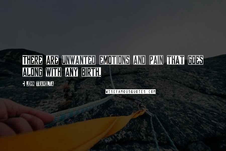 John Travolta Quotes: There are unwanted emotions and pain that goes along with any birth.